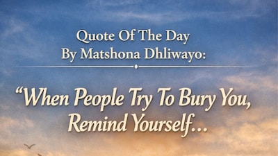Quote Of The Day By Matshona Dhliwayo: “When People Try To Bury You, Remind Yourself...”