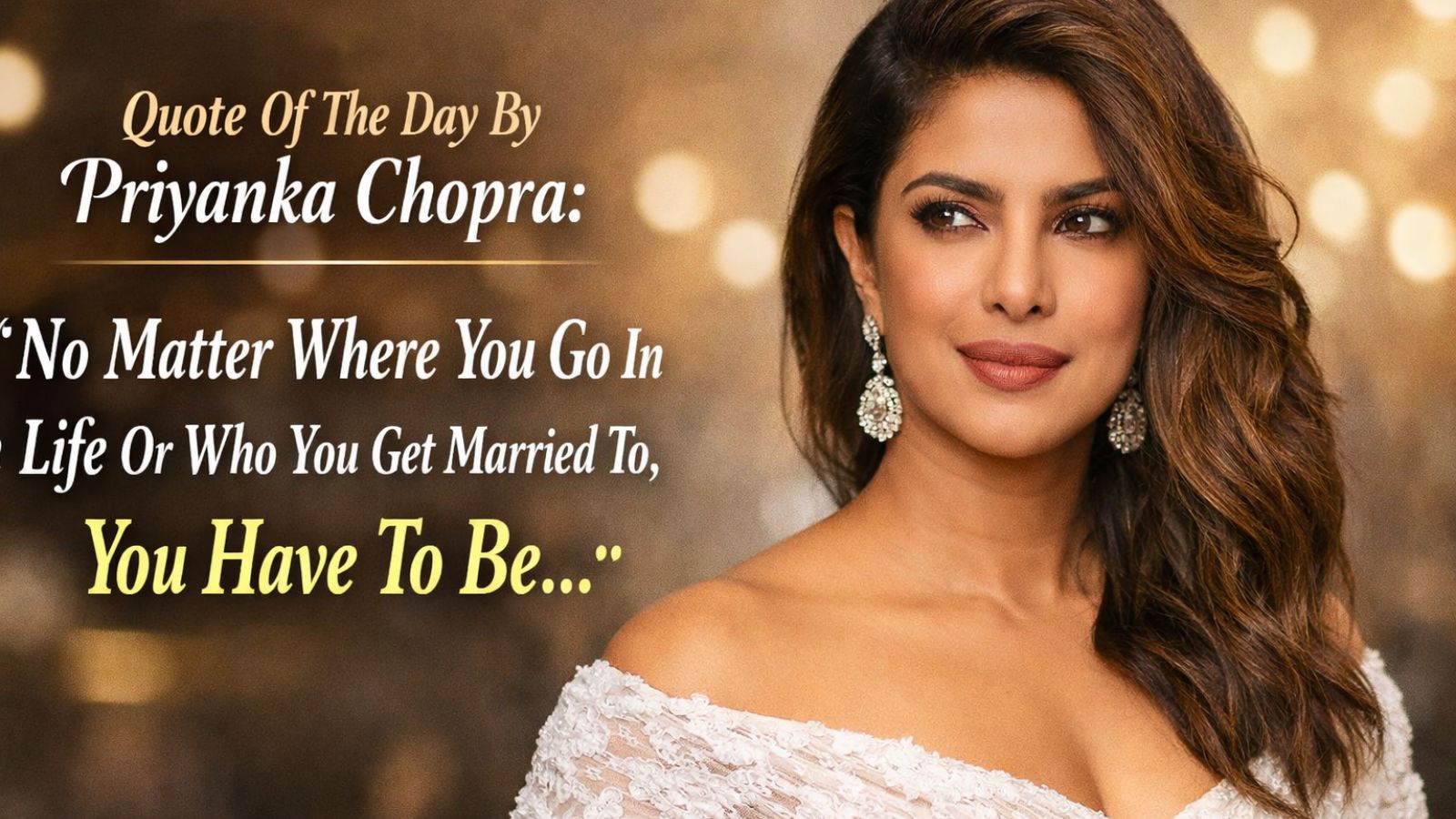 Quote Of The Day By Priyanka Chopra: "No Matter Where You Go In Life Or Who  You Get Married To, You Have To Be..." | Events News - News18