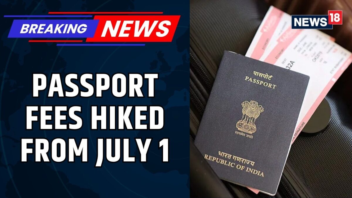 Passport Fees To Change From July 1: 36-Page Passport Now ₹2,500, Tatkaal ₹5,000 | News18