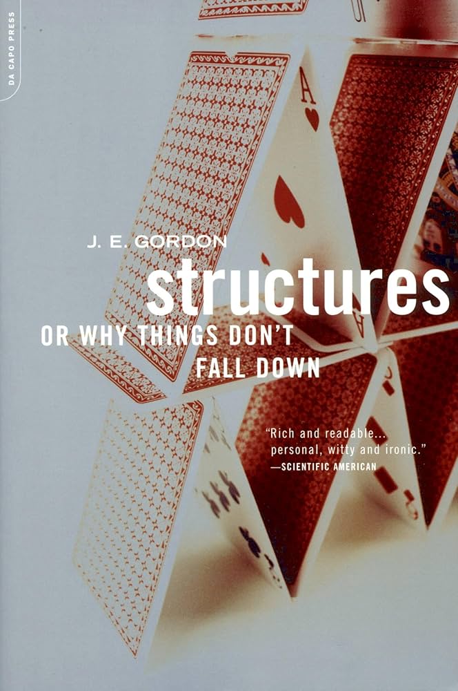 Structures: Or Why Things Don’t Fall Down by J.E. Gordon: The book explores the principles behind structural engineering and explains why bridges, buildings and other large structures remain standing. The book breaks down complex engineering concepts for general readers. 