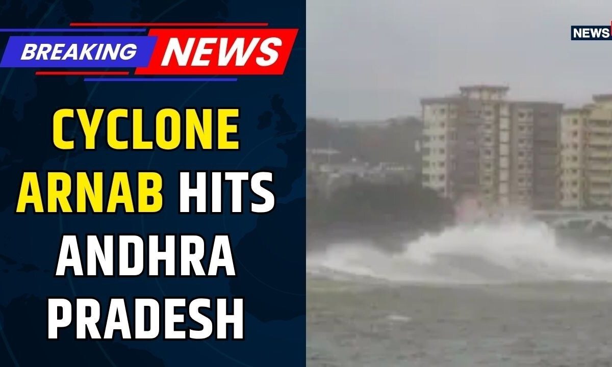 Cyclone Arnab Hits Andhra Pradesh: 150 km/h Winds, Flooding | Evacuations Underway | News18