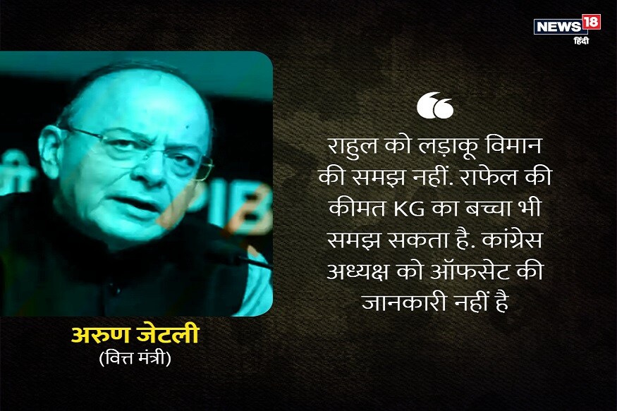 काँग्रेसचे अध्यक्ष राहुल गांधी यांना राफेल विमानाबद्दल माहिती नाही. केजीतील विद्यार्थी देखील त्याची किंमत समजू शकेल. काँग्रेस अध्यक्षांना ऑफेसेटची देखील माहिती नाही. असा निशाणा अर्थमंत्री अरूण जेटली यांनी राहुल गांधींवर साधला होता. काँग्रेसचे अध्यक्ष राहुल गांधी यांना राफेल विमानाबद्दल माहिती नाही. केजीतील विद्यार्थी देखील त्याची किंमत समजू शकेल. काँग्रेस अध्यक्षांना ऑफेसेटची देखील माहिती नाही. असा निशाणा अर्थमंत्री अरूण जेटली यांनी राहुल गांधींवर साधला होता.