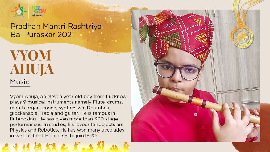 5/ 33 उत्तर प्रदेशमधील लखनौचा रहिवासी असलेला व्योम अहुजा हा बासरी, ड्रम, माऊथ ऑर्गन यांसारखी तब्बल नऊ वाद्य वाजवण्यात पारंगत आहे. वयाच्या अवघ्या अकराव्या वर्षी त्यानं हे प्राविण्य मिळवलं आहे. त्याबद्दल त्याला संगीत क्षेत्रासाठी बाल पुरस्कार देऊन सन्मानित करण्यात येणार आहे. (Image: Govt. of India) 5/ 33 उत्तर प्रदेशमधील लखनौचा रहिवासी असलेला व्योम अहुजा हा बासरी, ड्रम, माऊथ ऑर्गन यांसारखी तब्बल नऊ वाद्य वाजवण्यात पारंगत आहे. वयाच्या अवघ्या अकराव्या वर्षी त्यानं हे प्राविण्य मिळवलं आहे. त्याबद्दल त्याला संगीत क्षेत्रासाठी बाल पुरस्कार देऊन सन्मानित करण्यात येणार आहे. (Image: Govt. of India)