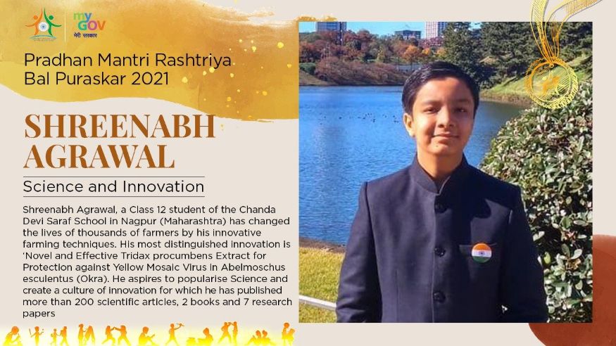 11/ 33 महाराष्ट्रातील नागपूरमधील श्रीनाभ अगरवाल याला शेती आणि विज्ञानातील उल्लेखनीय संशोधनासाठी पुरस्कार देण्यात येत आहे. सोप्या पद्धतीने शेती करता यावी यासाठी तो संशोधन करत आहे. (Image: Govt. of India) 11/ 33 महाराष्ट्रातील नागपूरमधील श्रीनाभ अगरवाल याला शेती आणि विज्ञानातील उल्लेखनीय संशोधनासाठी पुरस्कार देण्यात येत आहे. सोप्या पद्धतीने शेती करता यावी यासाठी तो संशोधन करत आहे. (Image: Govt. of India)