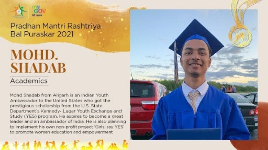 17/ 33 उत्तर प्रदेशच्या अलिगडमधील मोहम्मद शादाब याने अमेरिकेतील प्रसिद्ध youth exchange and study ही स्कॉलरशिप मिळवली आहे. तो भारताचा ब्रँड अँबॅसिडर म्हणून प्रतिनिधित्व करत आहे. त्याच्या या बुद्धिमतेसाठी त्याला बाल पुरस्कार देऊन सन्मानित करण्यात येणार आहे. (Image: Govt. of India) 17/ 33 उत्तर प्रदेशच्या अलिगडमधील मोहम्मद शादाब याने अमेरिकेतील प्रसिद्ध youth exchange and study ही स्कॉलरशिप मिळवली आहे. तो भारताचा ब्रँड अँबॅसिडर म्हणून प्रतिनिधित्व करत आहे. त्याच्या या बुद्धिमतेसाठी त्याला बाल पुरस्कार देऊन सन्मानित करण्यात येणार आहे. (Image: Govt. of India)