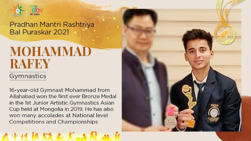 18/ 33 अलाहाबादच्या 16 वर्षीय मोहम्मद याने 2019 मध्ये मंगोलियात झालेल्या पहिल्या आशियाई आर्टिस्टिक जिमनॅस्टिक स्पर्धेत भारतासाठी कांस्य पदक जिंकले होते. क्रीडा क्षेत्रातील या भरीव कामगिरीसाठी त्याला सन्मानित करण्यात येणार आहे. (Image: Govt. of India) 18/ 33 अलाहाबादच्या 16 वर्षीय मोहम्मद याने 2019 मध्ये मंगोलियात झालेल्या पहिल्या आशियाई आर्टिस्टिक जिमनॅस्टिक स्पर्धेत भारतासाठी कांस्य पदक जिंकले होते. क्रीडा क्षेत्रातील या भरीव कामगिरीसाठी त्याला सन्मानित करण्यात येणार आहे. (Image: Govt. of India)