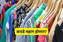 आता कपडे खरेदी करणेही महाग होणार, काय आहे कारण? आता कपडे खरेदी करणेही महाग होणार, काय आहे कारण?