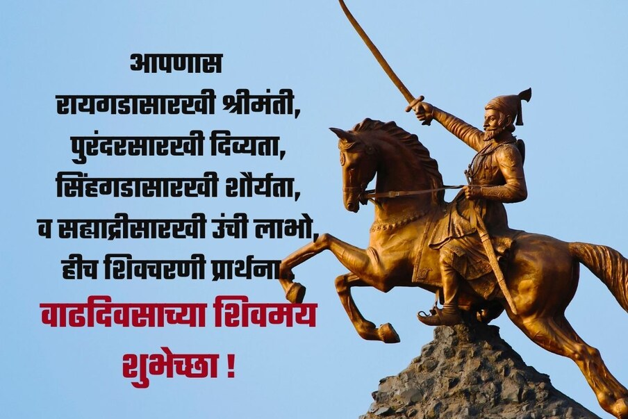  आपणास रायगडासारखी श्रीमंती, पुरंदरसारखी दिव्यता, सिंहगडासारखी शौर्यता, व सह्याद्रीसारखी उंची लाभो, हीच शिवचरणी प्रार्थना.. वाढदिवसाच्या शिवमय शुभेच्छा !