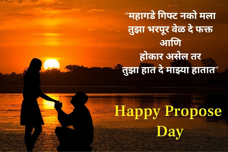 "महागडे गिफ्ट नको मला, तुझा भरपूर वेळ दे फक्त आणि होकार असेल तर तुझा हात दे माझ्या हातात. हॅप्पी प्रपोज डे"