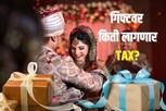 लग्नात मिळालेल्या गिफ्ट्सवर किती द्यावा लागतो Tax? तज्ज्ञ काय म्हणाले पाहा VIDEO