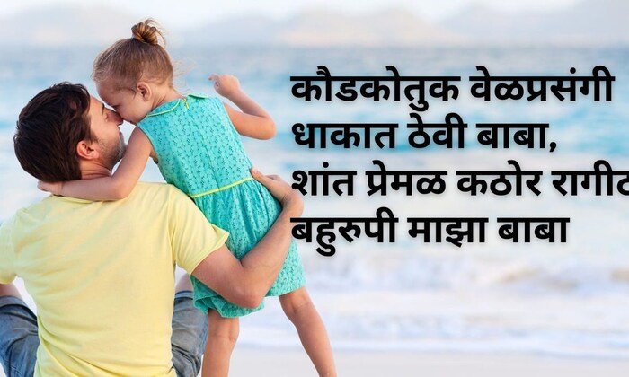 कौडकोतुक वेळप्रसंगी धाकात ठेवी बाबा, शांत प्रेमळ कठोर रागीट बहुरुपी माझा बाबा, फादर्स डेच्या हार्दिक शुभेच्छा..! 