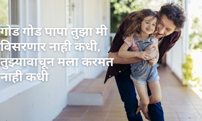 गोड गोड पापा तुझा मी विसरणार नाही कधी, तुझ्यावाचून मला करमत नाही कधी, फादर्स डेच्या हार्दिक शुभेच्छा..! 