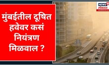 Mumbai Air Pollution | मुंबईतील दूषित हवेवर कसं नियंत्रण मिळवाल, जाणून घ्या | Marathi News
