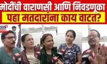 Varanasi Election : मोदींची वाराणसी - निवडणूका पहा मतदारांना काय वाटतं? Lok Sabha Election 2024