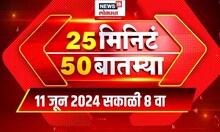 25 Min 50 Batmya | 25 मिनिट 50 बातम्या | Marathi News | Lok Sabha Election | June 11, 2024