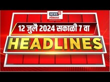 Marathi News Headlines | 7 AM News Today | Marathi News | News18 Lokmat | July 12, 2024