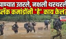 Gadchiroli Naxal Encounter | पाण्यात उतरले, नक्षली थरथरले,ब्लॅक कमांडोंनी 'हे' काय केलं?