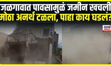 Jalgaon building Collapse | जळगावात पावसामुळं जमिन खचली, मोठा अनर्थ टळला, पाहा काय घडलं?
