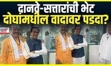 Abdul Sattar & Rao Saheb Danve Meet | रावसाहेब दानवे आणि अब्दुल सत्तार यांच्यामध्ये मनोमिलन?