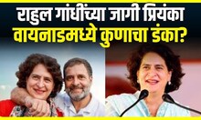 Priyanka Gandhi Wayanad Assembly | राहुल गांधींच्या जागी प्रियंका, वायनाडमध्ये कुणाचा डंका?