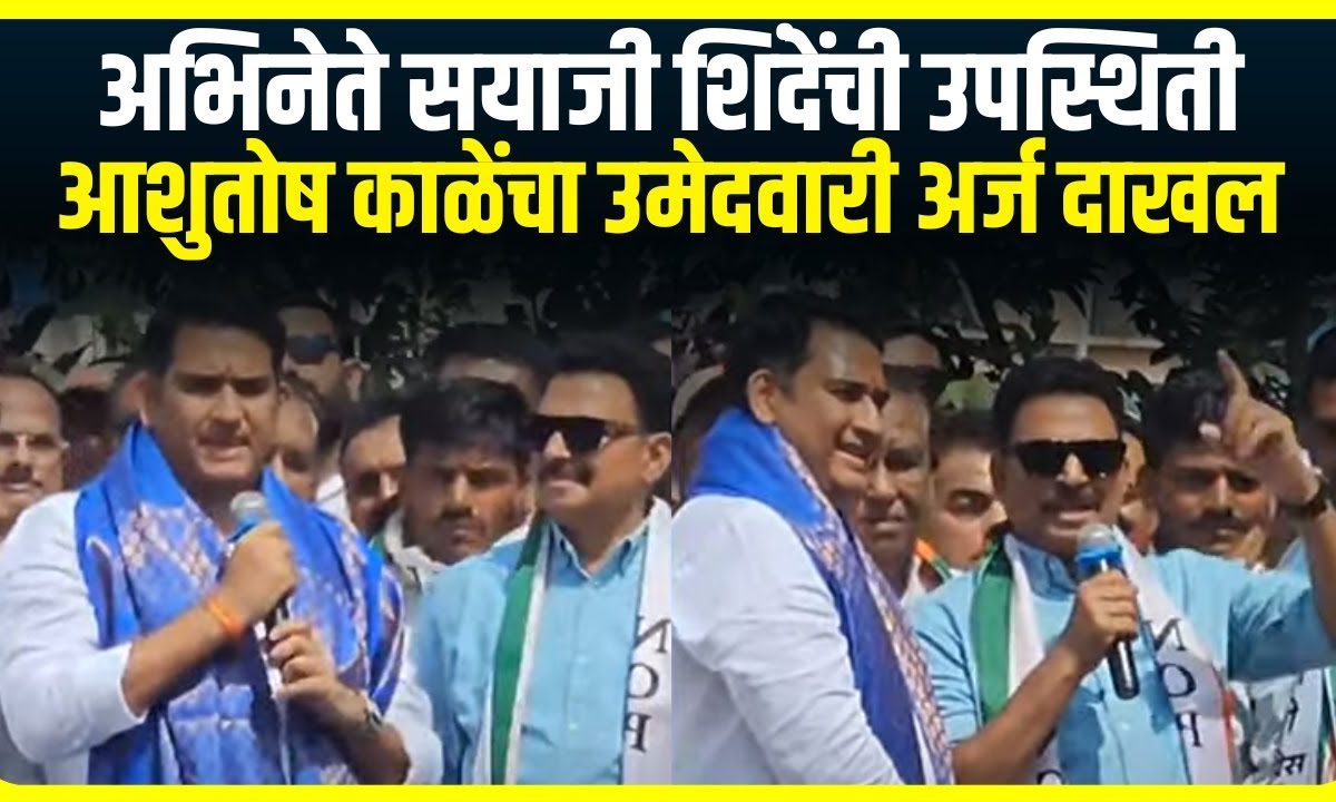 Ashutosh Kale on Vidhansabha | अभिनेते सयाजी शिंदेंची उपस्थिती, अशोंतोष काळेंचा उमेदवारी अर्ज दाखल