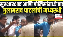 Gulabrao Patil: गुलाबराव पाटलांच्या सुरक्षारक्षक आणि पोलिसांमध्ये वाद, नेमकं कारण काय?