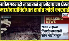 Chhattisgarh News । छत्तीसगडमध्ये लष्करानं माओवाद्यांना घेरलं, माओवाद्यांविरोधात सर्वात मोठी कारवाई