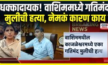 Washim speedy girl case । धक्कादायक! वाशिममध्ये गतिमंद मुलीला संपवलं ,नेमकं कारण काय ?