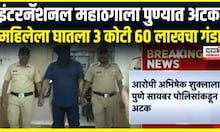 Pune Cyber ​​Crime News । इंटरनॅशनल महाठगाला पुण्यात अटक, महिलेला घातला 3 कोटी 60 लाखचा गंडा