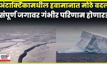 Climate Change News | Global Warming News | अंटार्क्टिकामधील हवामानात मोठे बदल, परिणाम काय? N18G