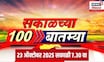 Sakalchya 100 Batmya | सकाळच्या बातम्यांचे अपडेट्स | 22 Oct 2025 | Morning News | MVA | Thackeray
