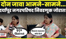 Nagar Parishad Election 2025 | Daryapur निवडणूकीत जावा-जावा आमने सामने N18V