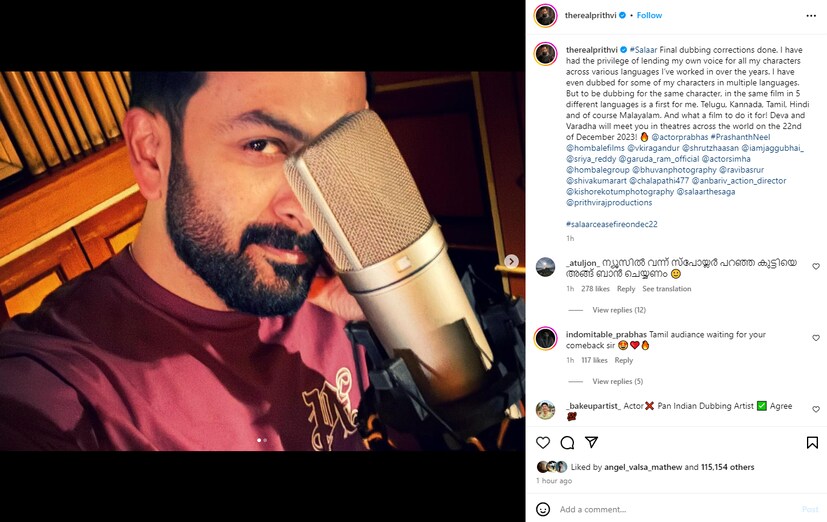  'അവസാന ഡബ്ബിംഗ് തിരുത്തലുകൾ നടത്തി. വർഷങ്ങളായി ഞാൻ ജോലി ചെയ്തിട്ടുള്ള വിവിധ ഭാഷകളിലുടനീളമുള്ള എന്റെ എല്ലാ കഥാപാത്രങ്ങൾക്കും സ്വന്തം ശബ്ദം നൽകാനുള്ള പദവി എനിക്ക് ലഭിച്ചു. എന്റെ ചില കഥാപാത്രങ്ങൾക്ക് ഞാൻ പല ഭാഷകളിലും ഡബ്ബ് ചെയ്തിട്ടുണ്ട്. എന്നാൽ ഒരേ കഥാപാത്രത്തിന് 5 വ്യത്യസ്ത ഭാഷകളിൽ ഒരേ സിനിമയിൽ ഡബ്ബ് ചെയ്യുന്നത് എനിക്ക് ആദ്യ  അനുഭവമാണ്. തെലുങ്ക്, കന്നഡ, തമിഴ്, ഹിന്ദി, തീർച്ചയായും മലയാളം. പിന്നെ ഏത് സിനിമയ്ക്ക് വേണ്ടി ചെയ്യണം! 2023 ഡിസംബർ 22-ന് ലോകമെമ്പാടുമുള്ള തീയറ്ററുകളിൽ ദേവയും വരദയും നിങ്ങളെ കാണും!', പൃത്വിരാജ് കുറിച്ചു.