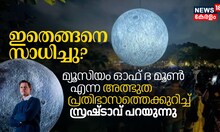 ഇതെങ്ങനെ സാധിച്ചു? മ്യൂസിയം ഓഫ് ദ മൂൺ എന്ന അത്ഭുത പ്രതിഭാസത്തെക്കുറിച്ച് സ്രഷ്ടാവ്‌ പറയുന്നു