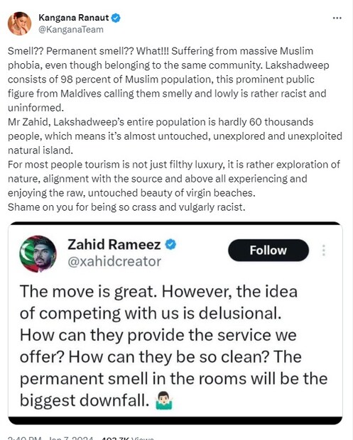  "മണമോ ? സ്ഥിരമായ മണമോ ?? എന്ത് !!! ഒരേ സമുദായത്തിൽ പെട്ടവരാണെങ്കിലും വൻതോതിൽ മുസ്ലീം ഫോബിയ അനുഭവിക്കുന്നു. ലക്ഷദ്വീപിൽ 98 ശതമാനം മുസ്ലീം ജനസംഖ്യയുണ്ട്, മാലദ്വീപിൽ നിന്നുള്ള ഈ പ്രമുഖ വ്യക്തി അവരെ ദുർഗന്ധമുള്ളവരും താഴ്ന്നവരും എന്ന് വിളിക്കുന്നു. വിവരമില്ല," കങ്കണ റണാവത്ത് എക്‌സിൽ എഴുതി.