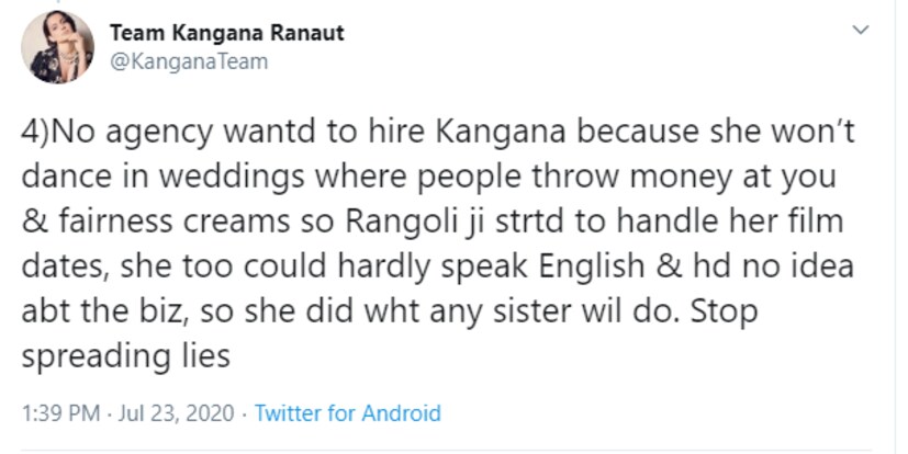  കങ്കണയെ ജോലിക്കെടുക്കാൻ ഒരു ഏജൻസിയും ആഗ്രഹിച്ചിരുന്നില്ല കാരണം ആളുകൾ നിങ്ങളുടെ നേരെ പണവും ഫെയർ‌നെസ് ക്രീമുകളും എറിയുന്ന കല്യാണങ്ങളിൽ അവർ നൃത്തം ചെയ്യില്ല. അതിനാൽ അവളുടെ ഫിലിം തീയതികൾ കൈകാര്യം ചെയ്യാൻ സഹോദരി രംഗോളി എത്തി. അവള്‍ക്ക് ഇംഗ്ലീഷ് സംസാരിക്കാൻ പ്രയാസമാണ്, മാത്രമല്ല ബിസിനസിനെ കുറിച്ച് വലിയ ഐഡിയയും ഉണ്ടായിരുന്നില്ല. അതുകൊണ്ട് എല്ലാ സഹോദരി മാരും ചെയ്യുന്നത് അവരും ചെയ്തു. നുണ പ്രചരിപ്പിക്കുന്നത് നിർത്തുക- നഗ്മയ്ക്കുള്ള മറുപടിയിൽ വ്യക്തമാക്കുന്നു.