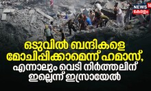 ബന്ദികളെ മോചിപ്പിക്കാമെന്ന് ഹമാസ്, വെടി നിർത്തലിന് ഇല്ലെന്ന് ഇസ്രായേൽ