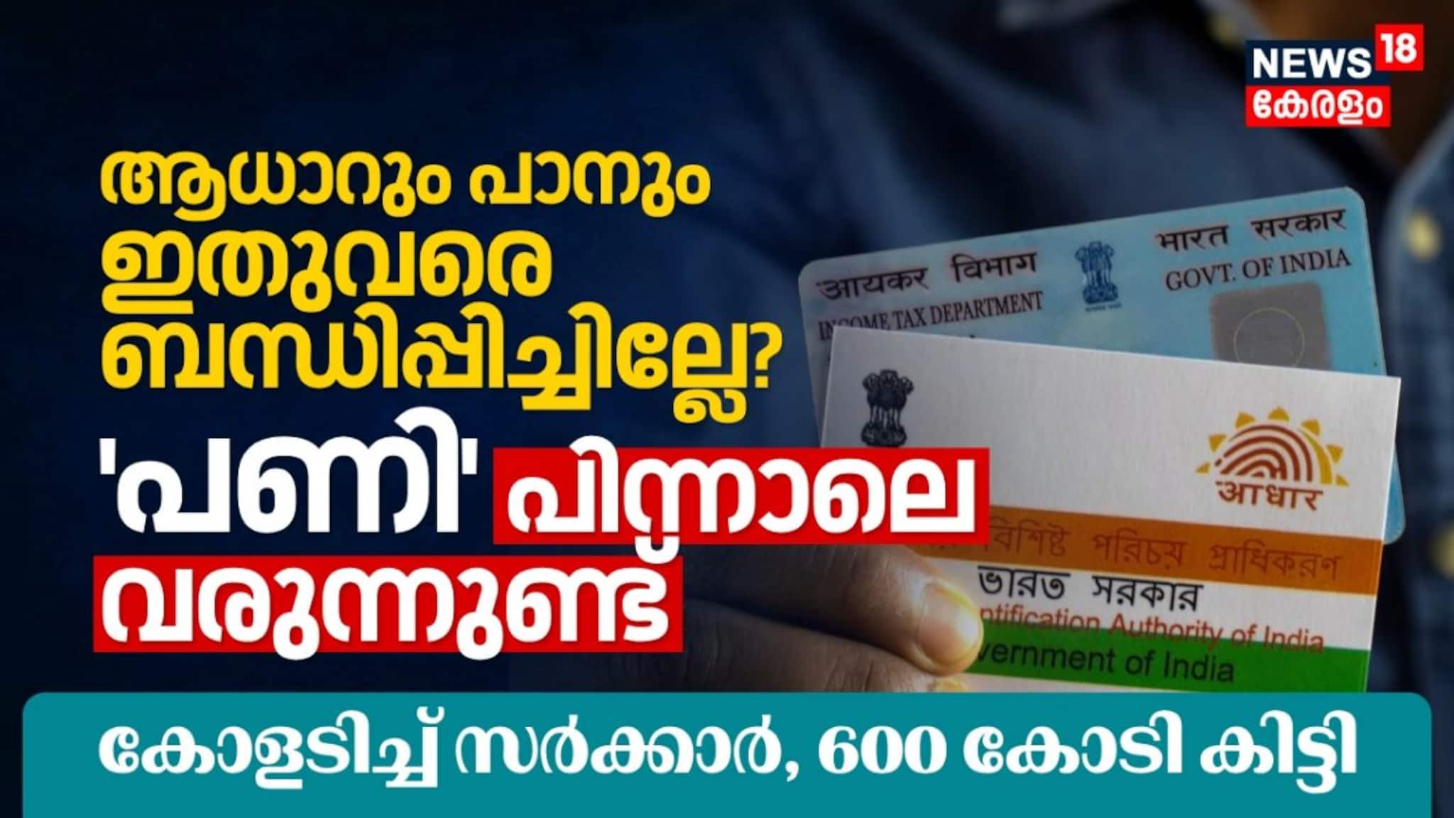 ആധാറും പാനും ഇതുവരെ ബന്ധിപ്പിച്ചില്ലേ? പണി പിന്നാലെ വരുന്നുണ്ട്; കോളടിച്ച് സർക്കാർ 600 കോടി കിട്ടി
