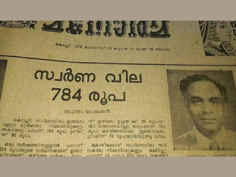 ഒരുകാലത്ത് മുൻകാല റെക്കോർഡുകൾ ഭേദിച്ച് സ്വർണവില റെക്കോർഡ് തീർത്ത വാർത്തയാണ് ഇക്കാണുന്നത്. അന്ന് ഒരു പവൻ വാങ്ങണമെങ്കിൽ, നൽകേണ്ടിയിരുന്നത് 784 രൂപ. 1979ലെ സ്വാതന്ത്ര്യ ദിനത്തിൽ അച്ചടിച്ച് വന്ന പത്രവാർത്ത ഇപ്പോൾ ട്രോൾ രൂപത്തിൽ പ്രചരിക്കുകയാണ്‌. ഈ നിരക്ക് പ്രകാരം, ഇന്നത്തെ സാമ്പത്തികത്തിൽ പലർക്കും പത്തു പവൻ സ്വർണം പുഷ്പം പോലെ വാങ്ങാൻ സാധിച്ചേക്കും. ഗ്രാമിന് കേവലം 98 രൂപ മാത്രമേയുണ്ടായിരുന്നുള്ളൂ. അതിനും മുൻപത്തെ വർഷം ഒരു ഗ്രാമിന് 79 രൂപയായിരുന്നു എന്നും ഈ വാർത്താകുറിപ്പിൽ കാണുന്നു  