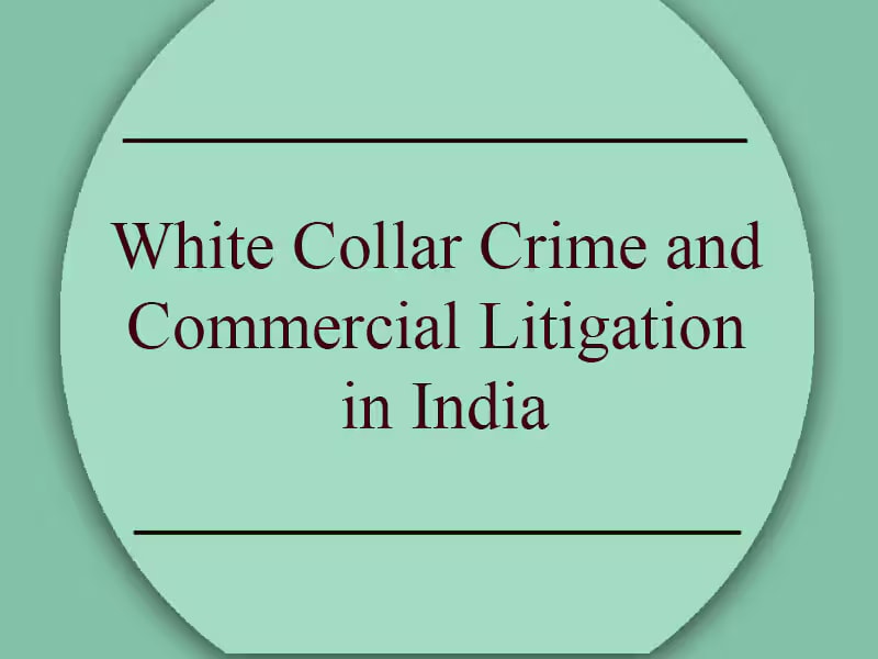 White Collar Crime and Commercial Litigation in India &mdash; What are the Challenges and What needs to Change  By Anand Desai & Vikrant Singh Negi