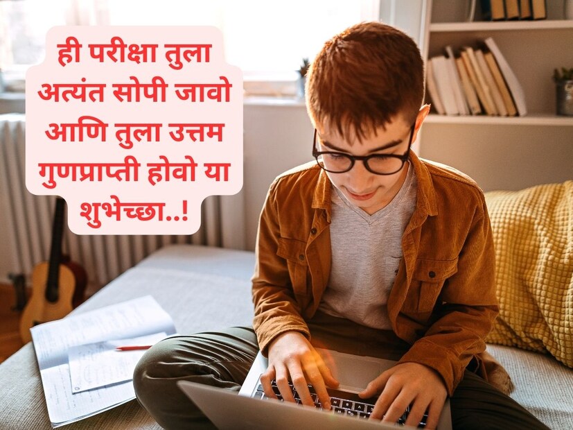 ही परीक्षा तुला अत्यंत सोपी जावो आणि तुला उत्तम गुणप्राप्ती होवो या शुभेच्छा..!