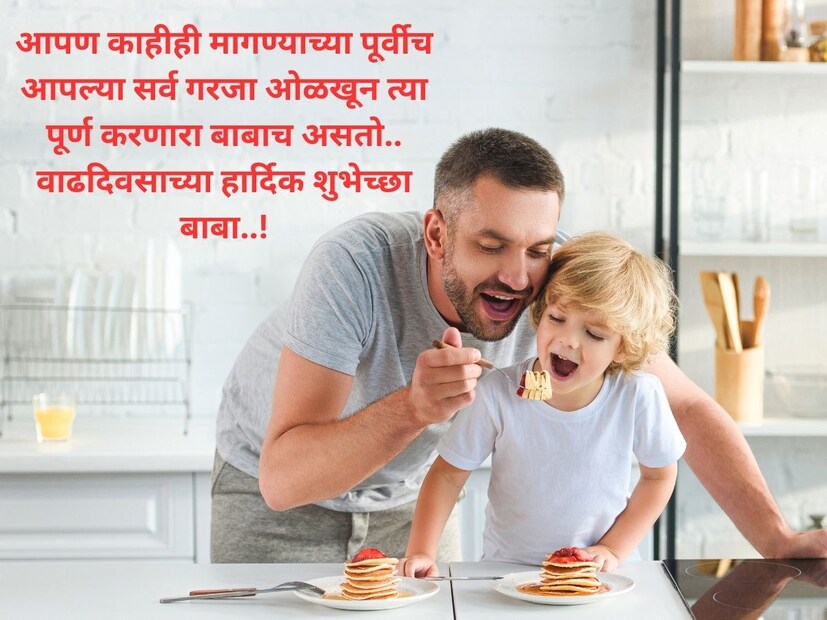 आपण काहीही मागण्याच्या पूर्वीच आपल्या सर्व गरजा ओळखून त्या पूर्ण करणारा बाबाच असतो.. वाढदिवसाच्या हार्दिक शुभेच्छा बाबा..!