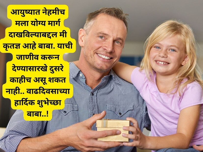 आयुष्यात नेहमीच मला योग्य मार्ग दाखविल्याबद्दल मी कृतज्ञ आहे बाबा. याची जाणीव करून देण्यासारखे दुसरे काहीच असू शकत नाही.. वाढदिवसाच्या हार्दिक शुभेच्छा बाबा..!