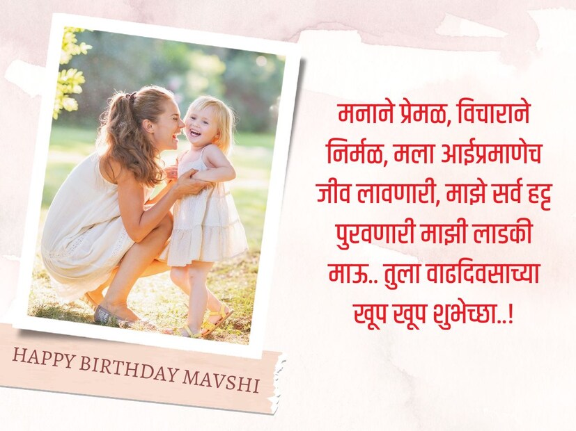मनाने प्रेमळ, विचाराने निर्मळ, मला आईप्रमाणेच जीव लावणारी, माझे सर्व हट्ट पुरवणारी माझी लाडकी माऊ.. तुला वाढदिवसाच्या खूप खूप शुभेच्छा..!