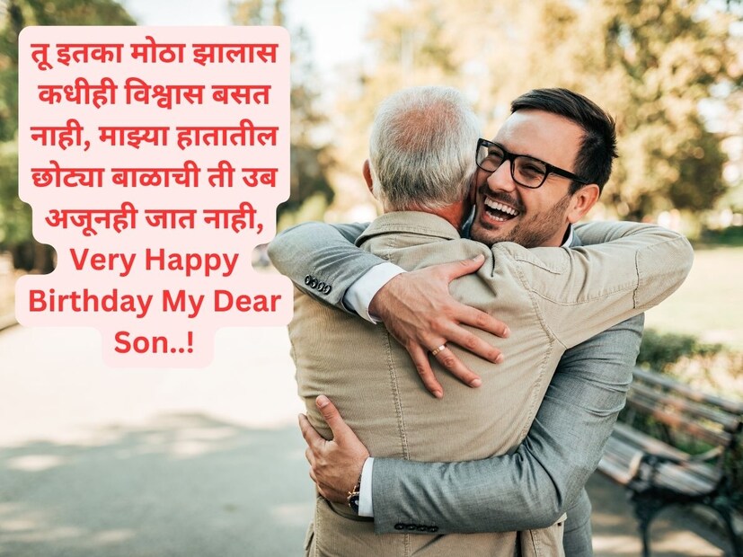 तू इतका मोठा झालास कधीही विश्वास बसत नाही, माझ्या हातातील छोट्या बाळाची ती उब अजूनही जात नाही, तुला वाढदिवसाच्या खूप शुभेच्छा माझ्या लेकरा..!