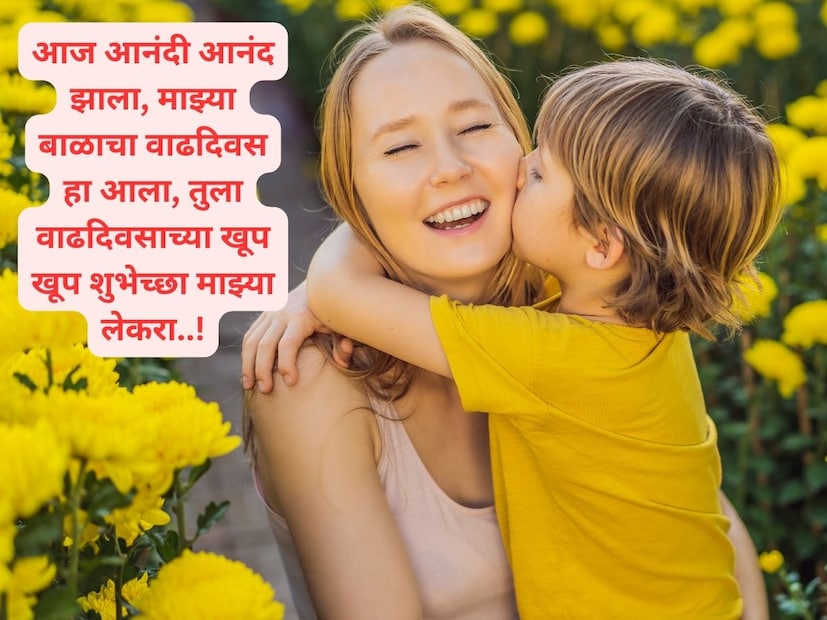आज आनंदी आनंद झाला, माझ्या बाळाचा वाढदिवस हा आला, तुला वाढदिवसाच्या खूप खूप शुभेच्छा माझ्या लेकरा..!