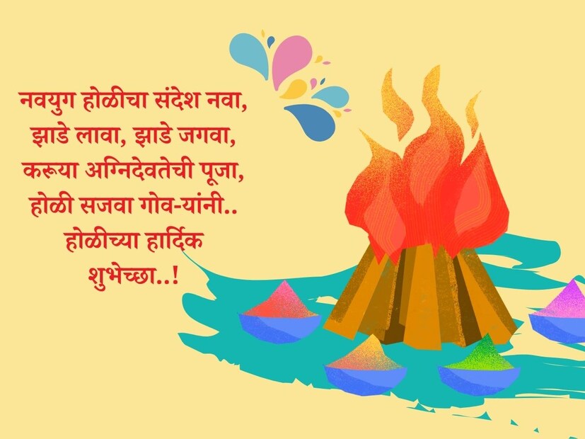नवयुग होळीचा संदेश नवा, झाडे लावा, झाडे जगवा, करूया अग्निदेवतेची पूजा, होळी सजवा गोव-यांनी.. होळीच्या हार्दिक शुभेच्छा..!