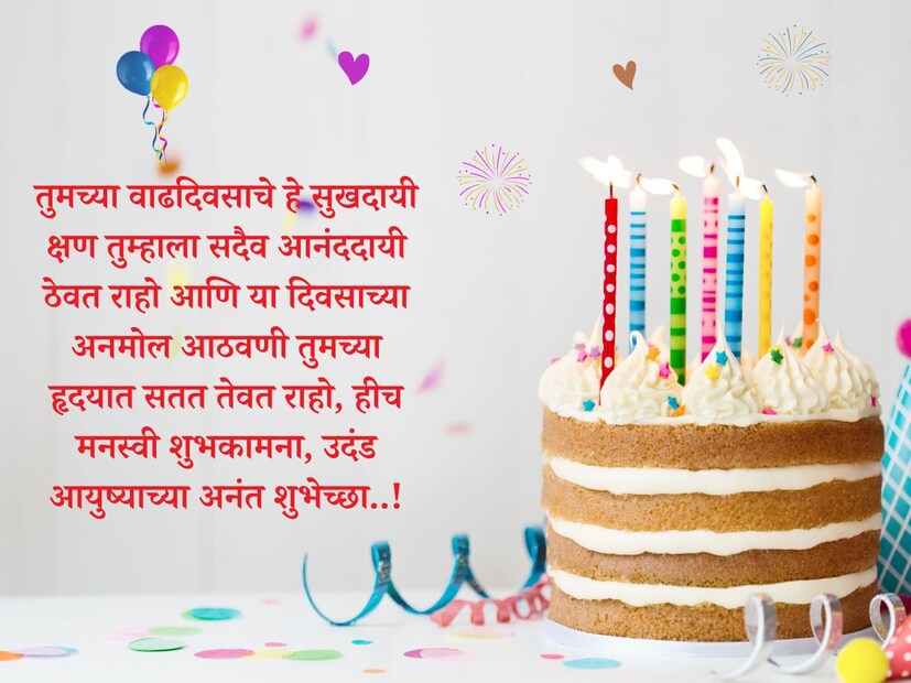 तुमच्या वाढदिवसाचे हे सुखदायी क्षण तुम्हाला सदैव आनंददायी ठेवत राहो आणि या दिवसाच्या अनमोल आठवणी तुमच्या हृदयात सतत तेवत राहो, हीच मनस्वी शुभकामना, उदंड आयुष्याच्या अनंत शुभेच्छा..!