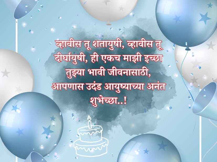 व्हावीस तू शतायुषी, व्हावीस तू दीर्घायुषी, ही एकच माझी इच्छा तुझ्या भावी जीवनासाठी, आपणास उदंड आयुष्याच्या अनंत शुभेच्छा..!