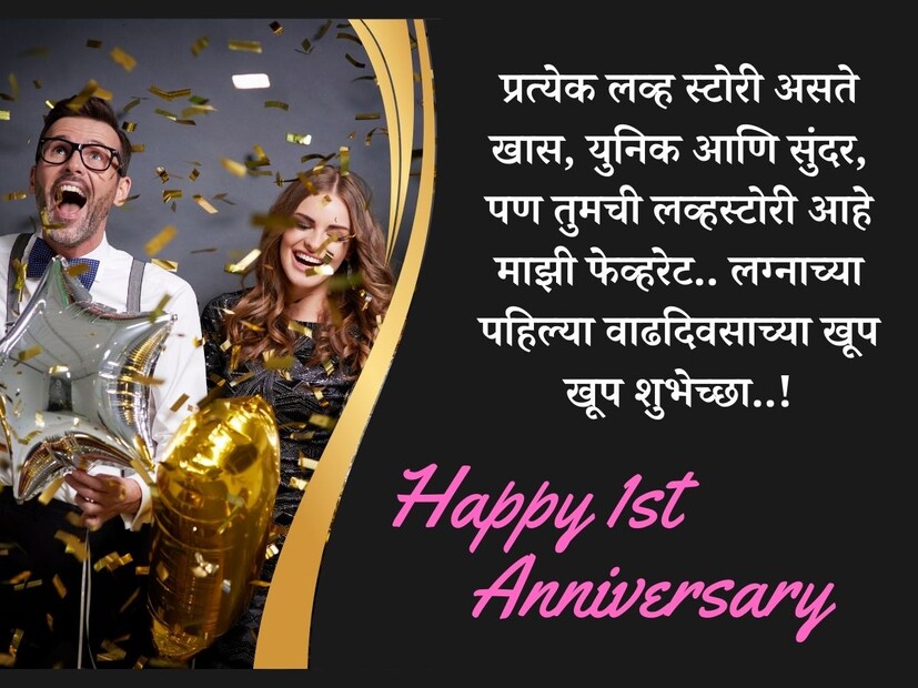 प्रत्येक लव्ह स्टोरी असते खास, युनिक आणि सुंदर, पण तुमची लव्हस्टोरी आहे माझी फेव्हरेट.. लग्नाच्या पहिल्या वाढदिवसाच्या खूप खूप शुभेच्छा..!